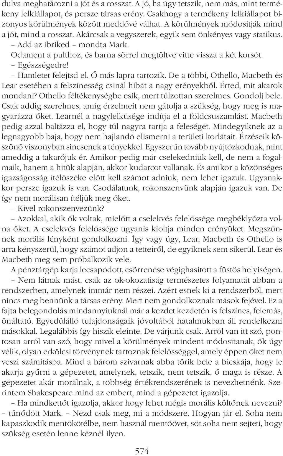 Odament a pulthoz, és barna sörrel megtöltve vitte vissza a két korsót. Egészségedre! Hamletet felejtsd el. Ő más lapra tartozik.