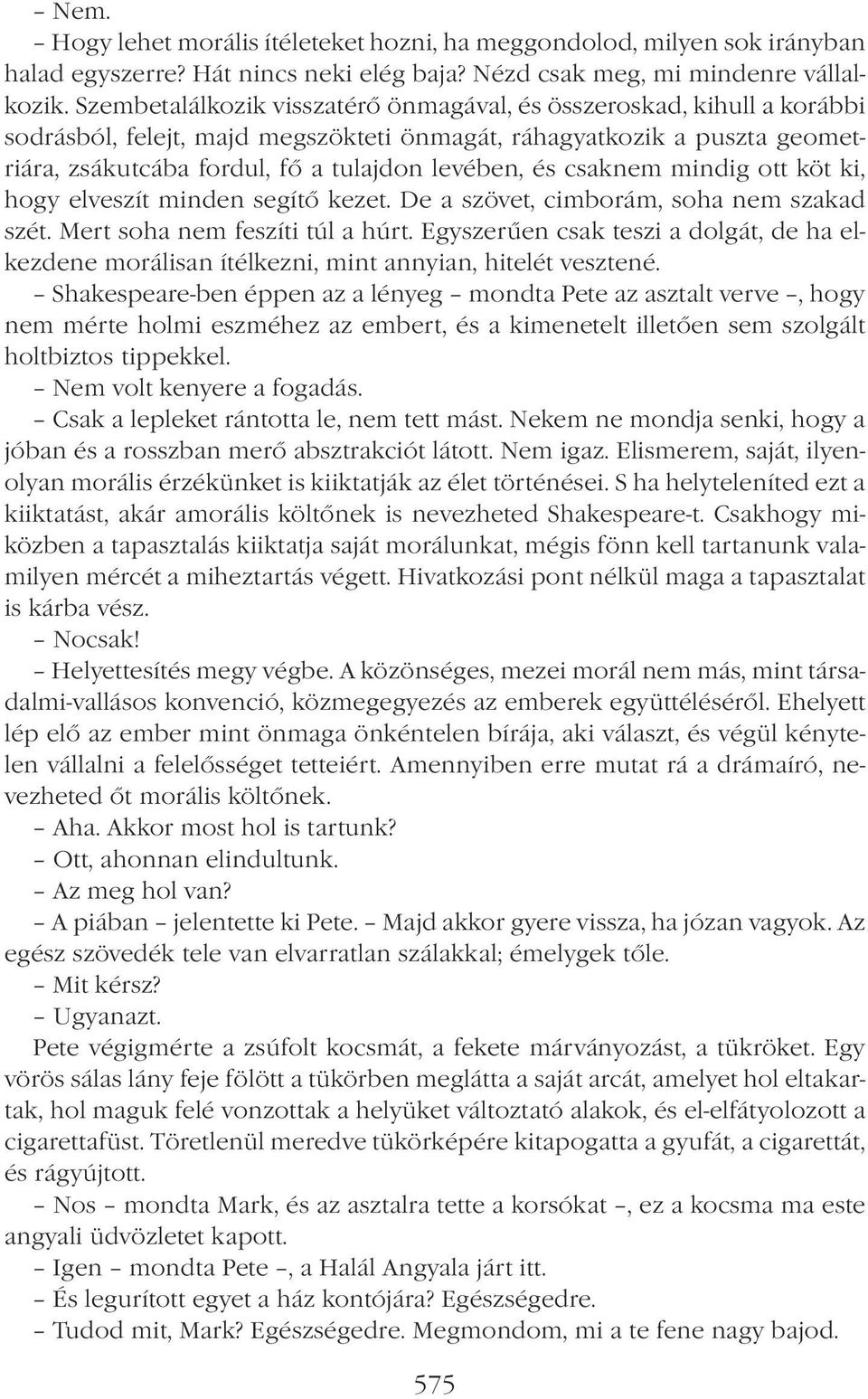 csaknem mindig ott köt ki, hogy elveszít minden segítő kezet. De a szövet, cimborám, soha nem szakad szét. Mert soha nem feszíti túl a húrt.