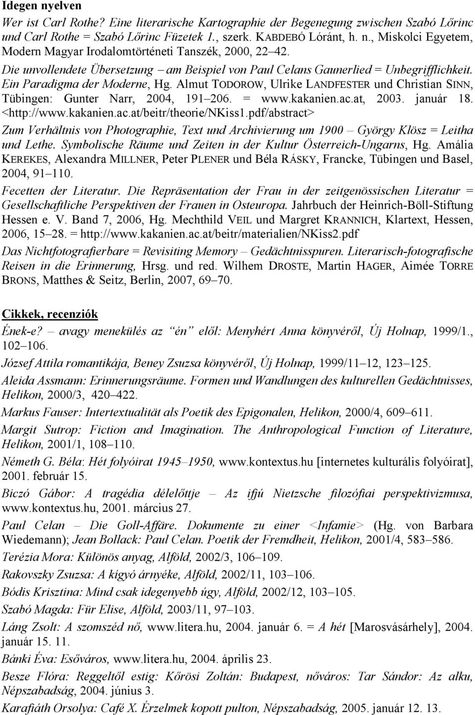 Almut TODOROW, Ulrike LANDFESTER und Christian SINN, Tübingen: Gunter Narr, 2004, 191 206. = www.kakanien.ac.at, 2003. január 18. <http://www.kakanien.ac.at/beitr/theorie/nkiss1.