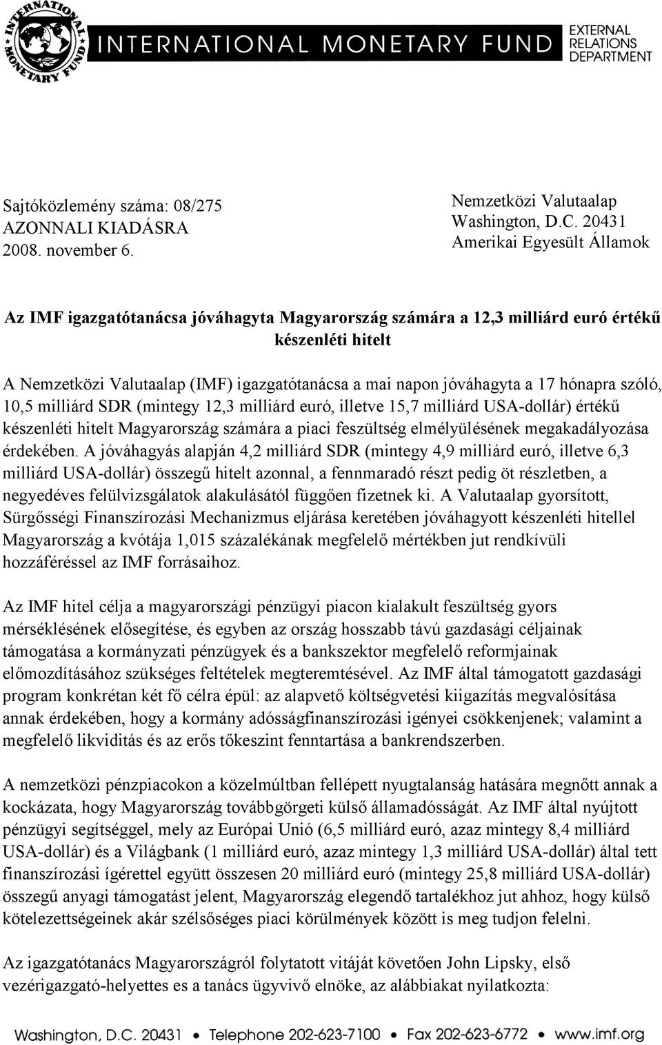 jóváhagyta a 17 hónapra szóló, 10,5 milliárd SDR (mintegy 12,3 milliárd euró, illetve 15,7 milliárd USA-dollár) értékű készenléti hitelt Magyarország számára a piaci feszültség elmélyülésének