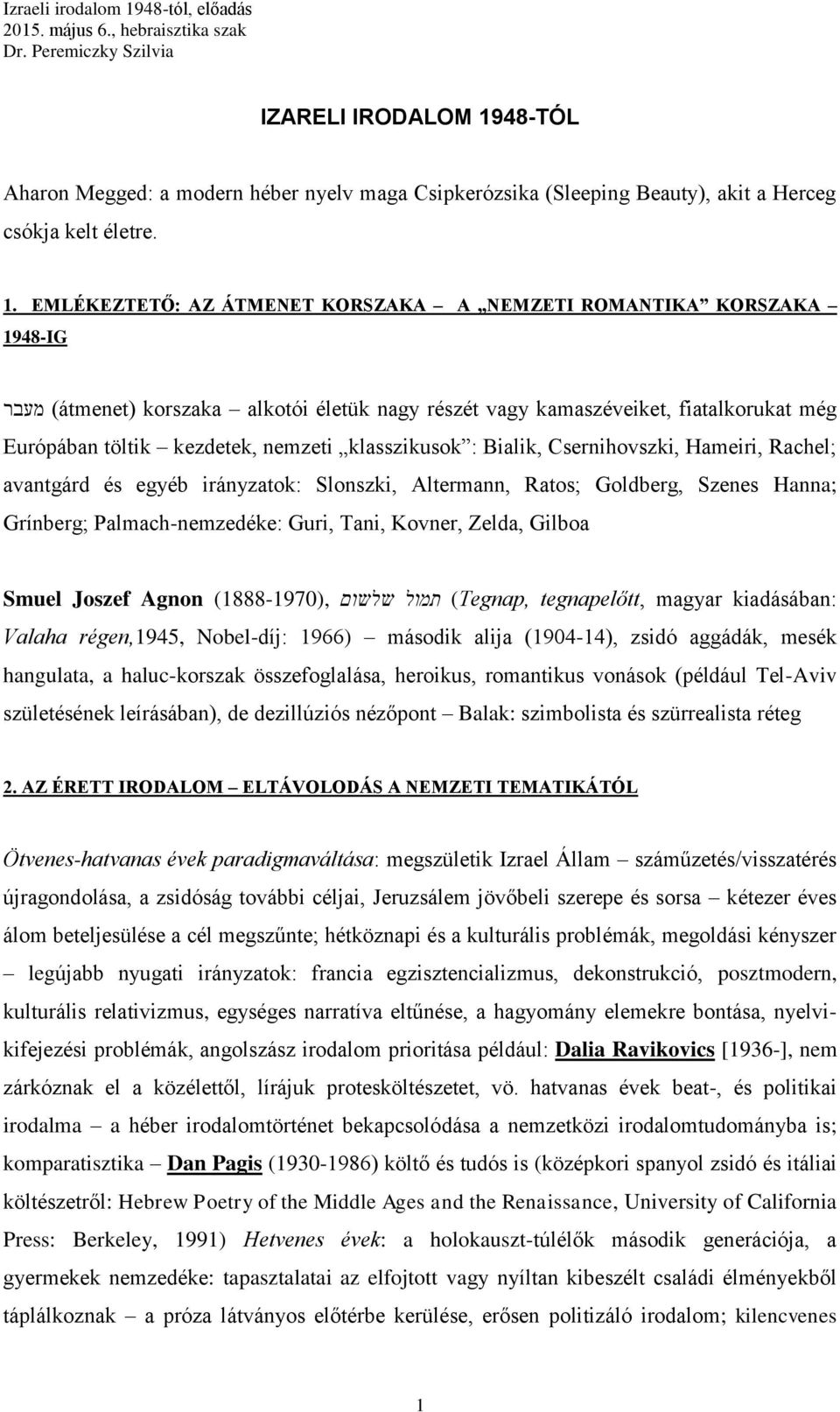 EMLÉKEZTETŐ: AZ ÁTMENET KORSZAKA A NEMZETI ROMANTIKA KORSZAKA 1948-IG (átmenet) korszaka alkotói életük nagy részét vagy kamaszéveiket, fiatalkorukat még מעבר Európában töltik kezdetek, nemzeti