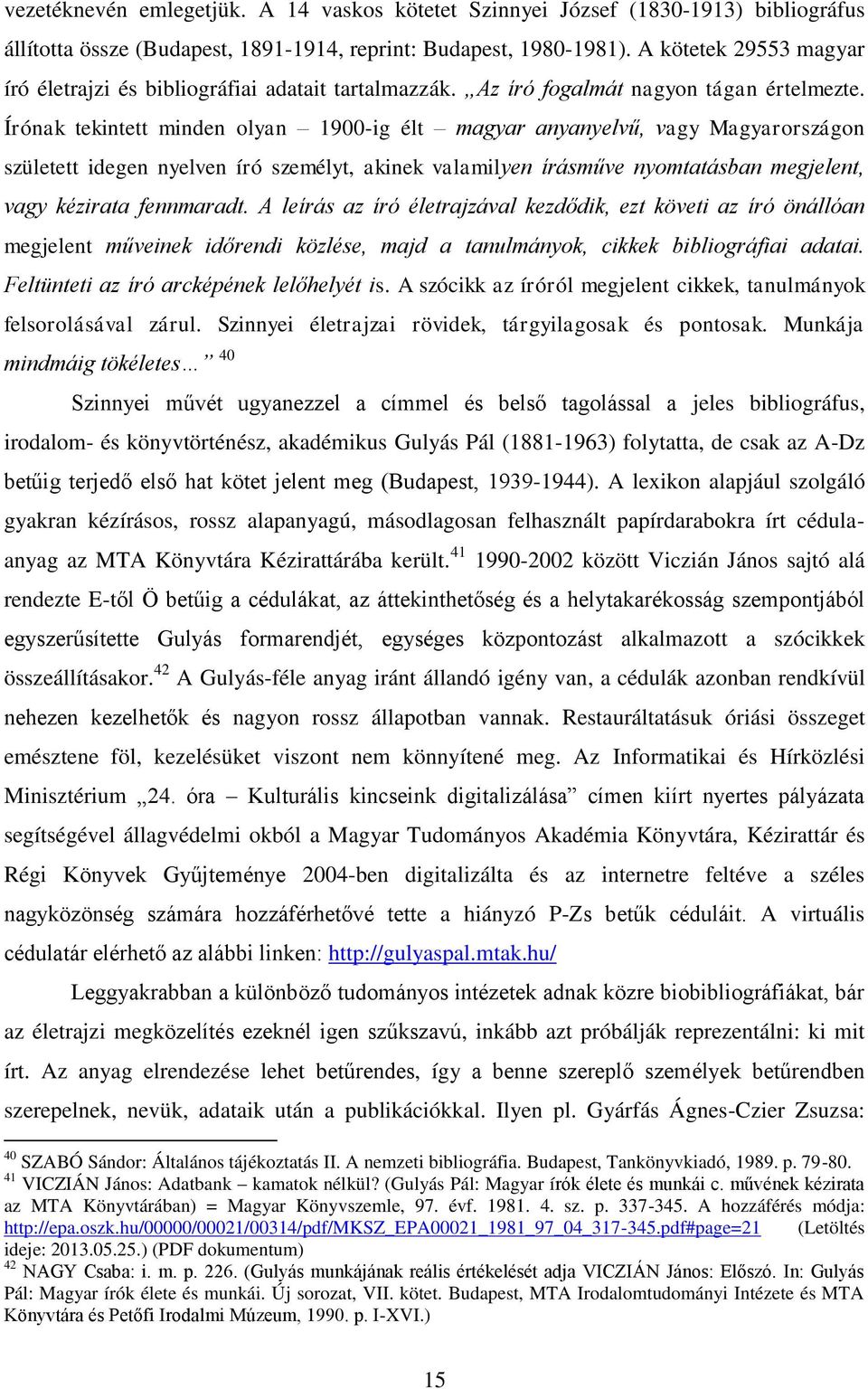 Írónak tekintett minden olyan 1900-ig élt magyar anyanyelvű, vagy Magyarországon született idegen nyelven író személyt, akinek valamilyen írásműve nyomtatásban megjelent, vagy kézirata fennmaradt.