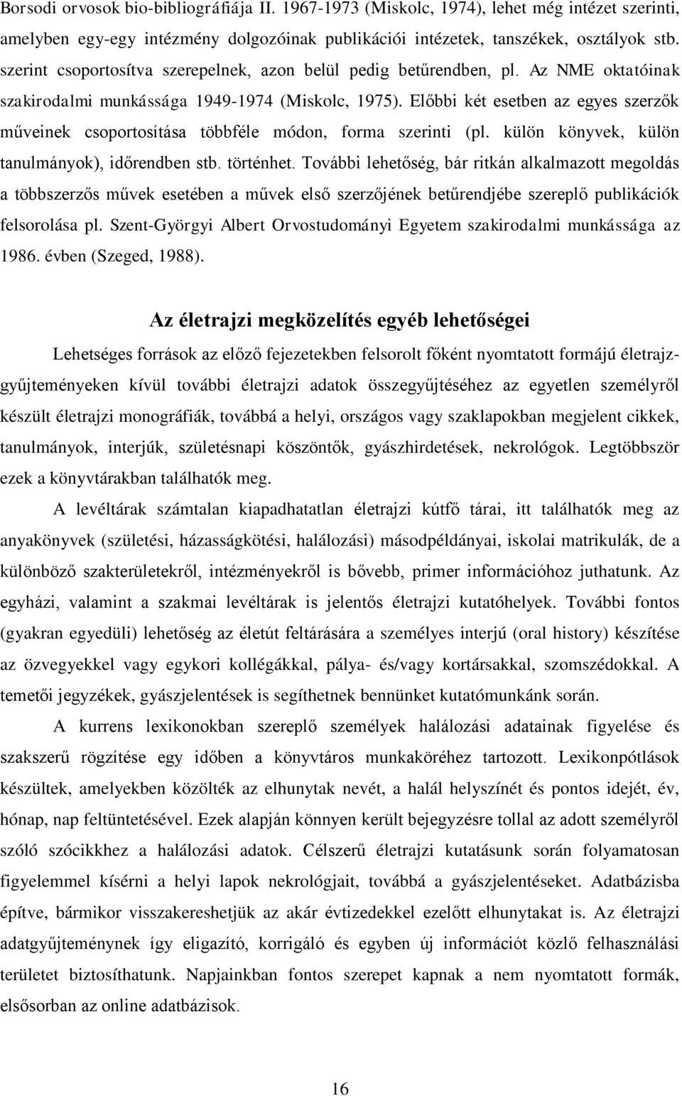 Előbbi két esetben az egyes szerzők műveinek csoportosítása többféle módon, forma szerinti (pl. külön könyvek, külön tanulmányok), időrendben stb. történhet.