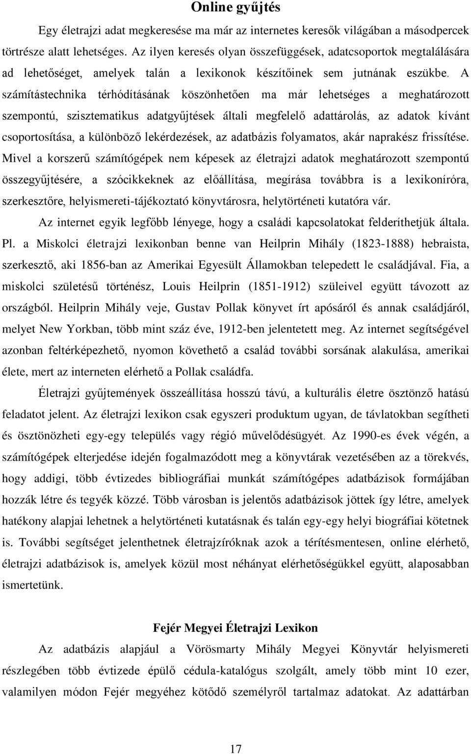 A számítástechnika térhódításának köszönhetően ma már lehetséges a meghatározott szempontú, szisztematikus adatgyűjtések általi megfelelő adattárolás, az adatok kívánt csoportosítása, a különböző