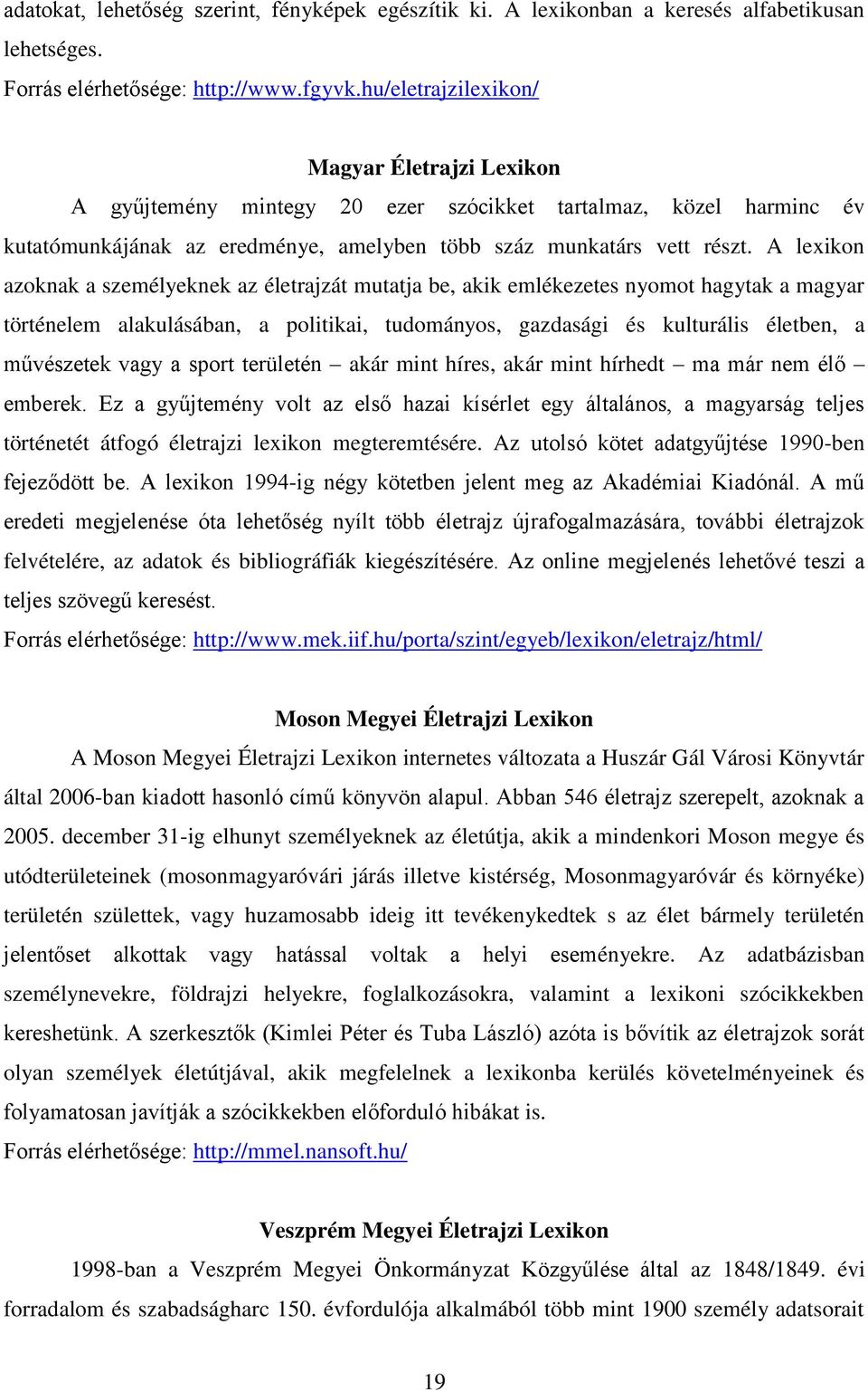 A lexikon azoknak a személyeknek az életrajzát mutatja be, akik emlékezetes nyomot hagytak a magyar történelem alakulásában, a politikai, tudományos, gazdasági és kulturális életben, a művészetek