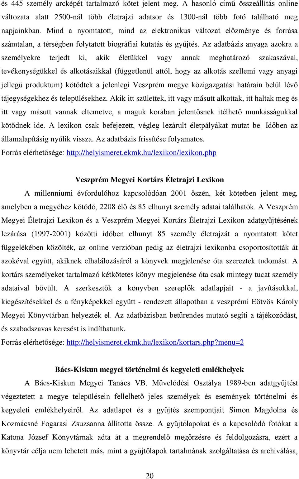 Az adatbázis anyaga azokra a személyekre terjedt ki, akik életükkel vagy annak meghatározó szakaszával, tevékenységükkel és alkotásaikkal (függetlenül attól, hogy az alkotás szellemi vagy anyagi