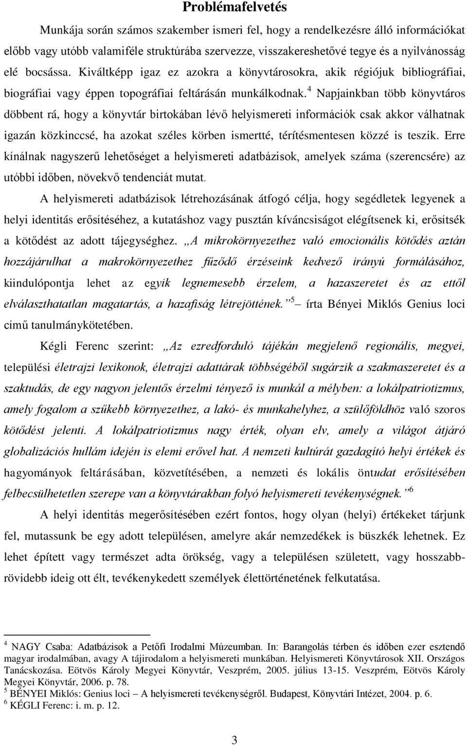 4 Napjainkban több könyvtáros döbbent rá, hogy a könyvtár birtokában lévő helyismereti információk csak akkor válhatnak igazán közkinccsé, ha azokat széles körben ismertté, térítésmentesen közzé is