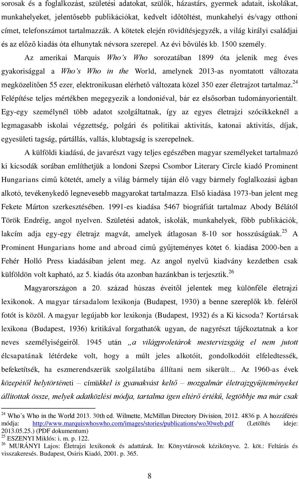 Az amerikai Marquis Who s Who sorozatában 1899 óta jelenik meg éves gyakorisággal a Who s Who in the World, amelynek 2013-as nyomtatott változata megközelítően 55 ezer, elektronikusan elérhető