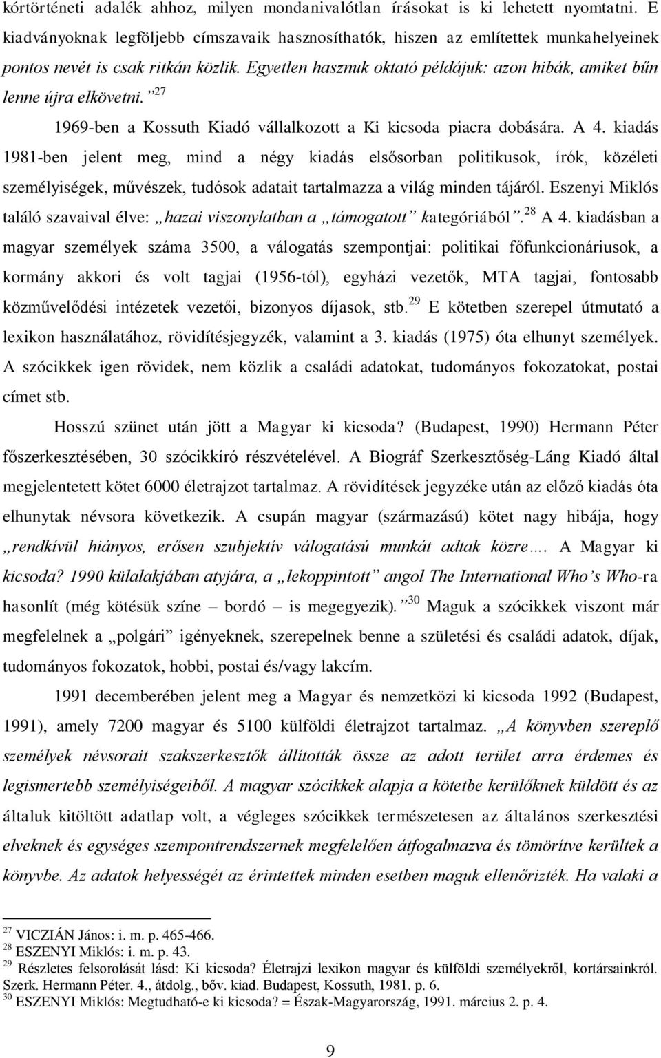 Egyetlen hasznuk oktató példájuk: azon hibák, amiket bűn lenne újra elkövetni. 27 1969-ben a Kossuth Kiadó vállalkozott a Ki kicsoda piacra dobására. A 4.