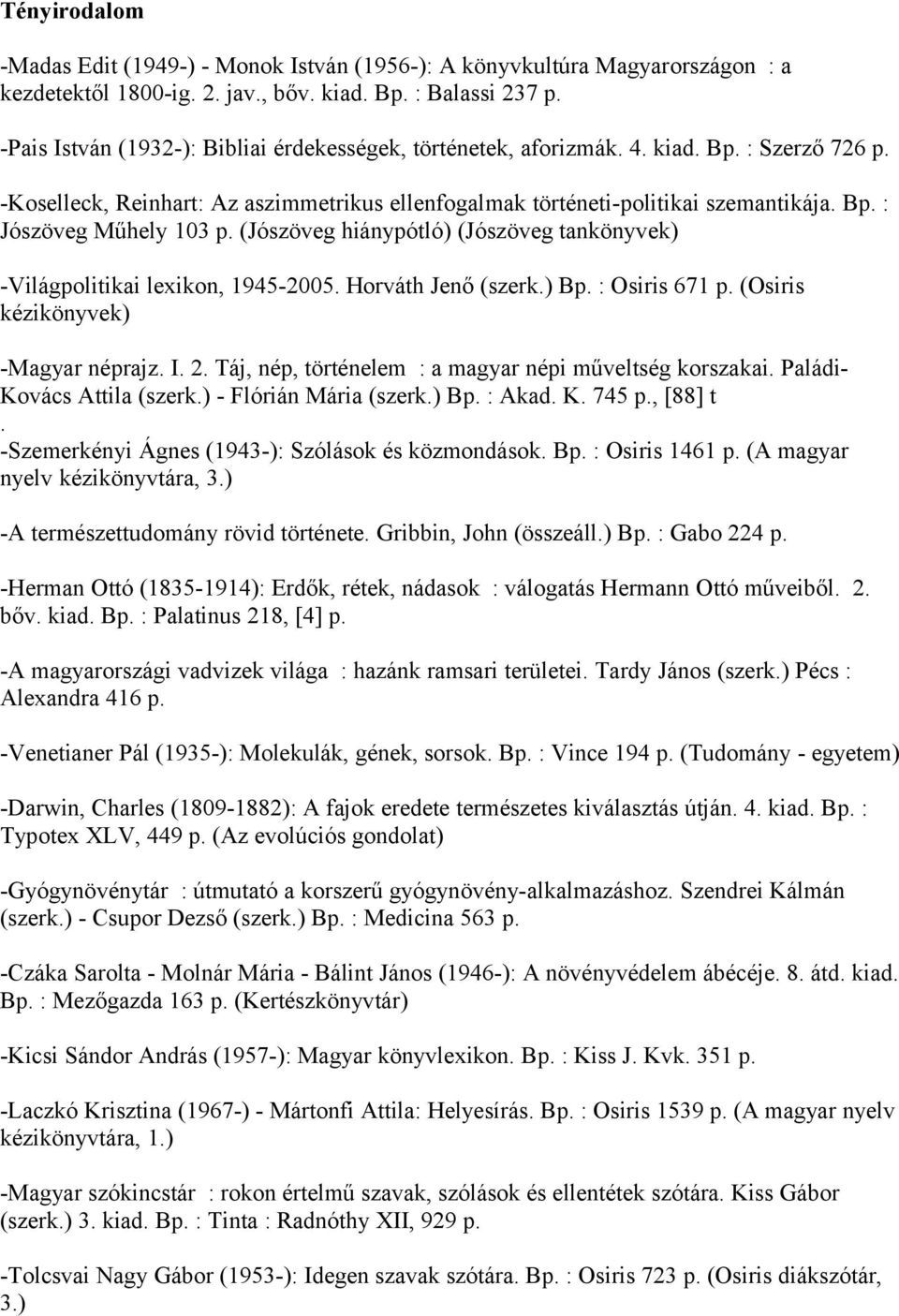 (Jószöveg hiánypótló) (Jószöveg tankönyvek) -Világpolitikai lexikon, 1945-2005. Horváth Jenő (szerk.) Bp. : Osiris 671 p. (Osiris kézikönyvek) -Magyar néprajz. I. 2.