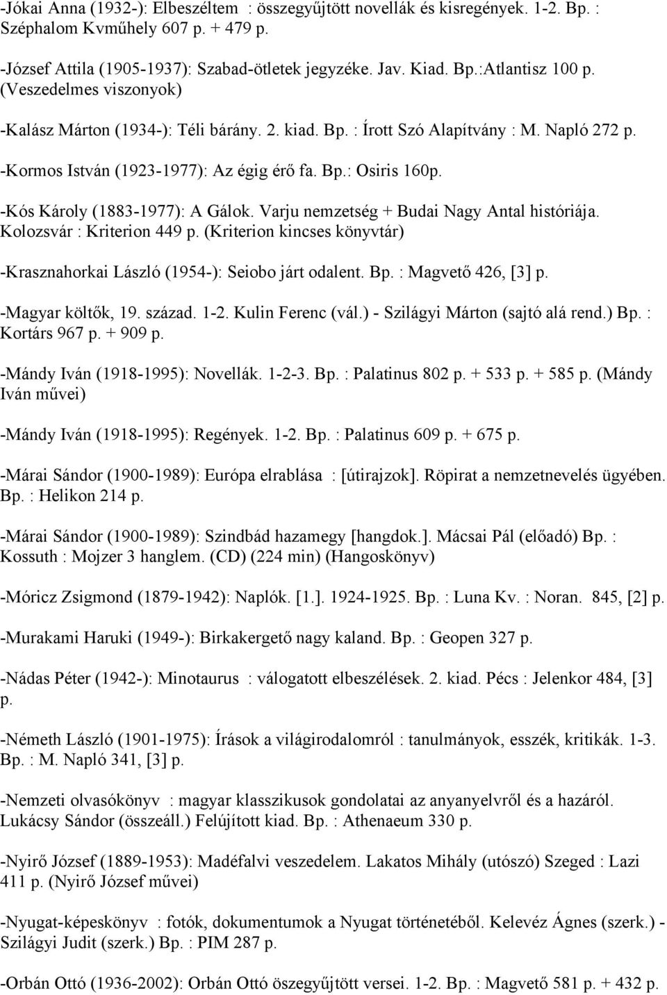 -Kós Károly (1883-1977): A Gálok. Varju nemzetség + Budai Nagy Antal históriája. Kolozsvár : Kriterion 449 p. (Kriterion kincses könyvtár) -Krasznahorkai László (1954-): Seiobo járt odalent. Bp.