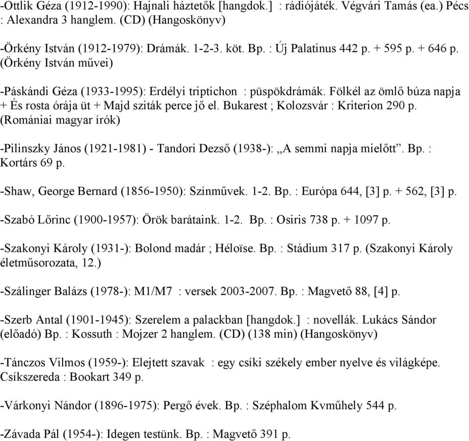 Bukarest ; Kolozsvár : Kriterion 290 p. (Romániai magyar írók) -Pilinszky János (1921-1981) - Tandori Dezső (1938-): A semmi napja mielőtt. Bp. : Kortárs 69 p.