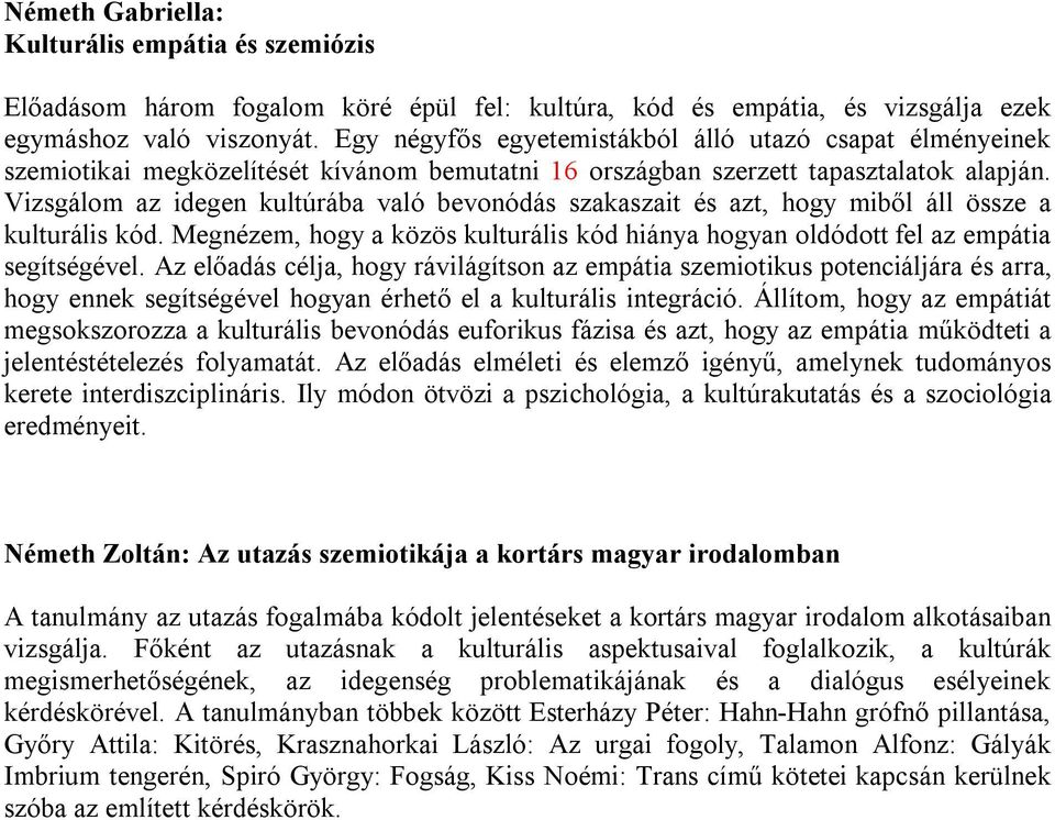 Vizsgálom az idegen kultúrába való bevonódás szakaszait és azt, hogy miből áll össze a kulturális kód. Megnézem, hogy a közös kulturális kód hiánya hogyan oldódott fel az empátia segítségével.