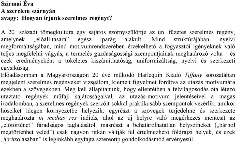 Mind struktúrájában, nyelvi megformáltságában, mind motívumrendszerében érzékelhető a fogyasztói igényeknek való teljes megfelelni vágyás, a termelés gazdaságossági szempontjainak meghatározó volta