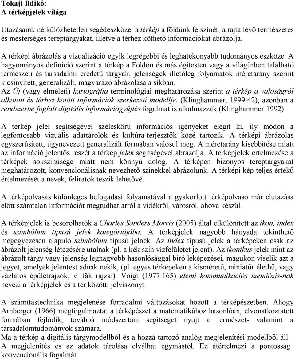 A hagyományos definíció szerint a térkép a Földön és más égitesten vagy a világűrben található természeti és társadalmi eredetű tárgyak, jelenségek illetőleg folyamatok méretarány szerint