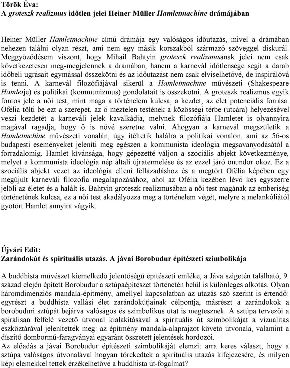 Meggyőződésem viszont, hogy Mihail Bahtyin groteszk realizmusának jelei nem csak következetesen meg-megjelennek a drámában, hanem a karnevál időtlensége segít a darab időbeli ugrásait egymással