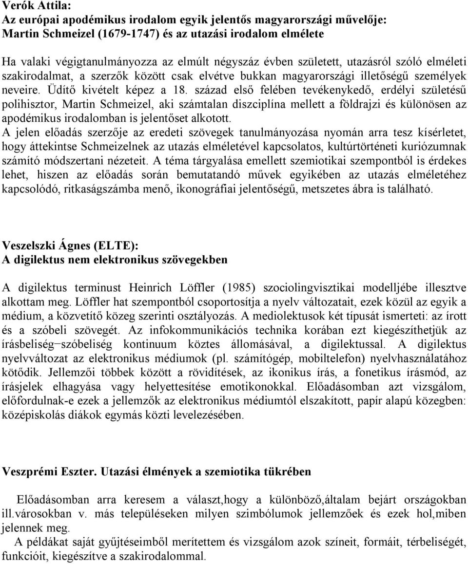 század első felében tevékenykedő, erdélyi születésű polihisztor, Martin Schmeizel, aki számtalan diszciplína mellett a földrajzi és különösen az apodémikus irodalomban is jelentőset alkotott.