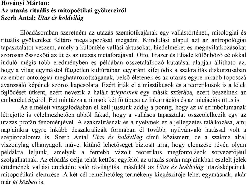 Kiindulási alapul azt az antropológiai tapasztalatot veszem, amely a különféle vallási aktusokat, hiedelmeket és megnyilatkozásokat szorosan összeköti az út és az utazás metaforájával.