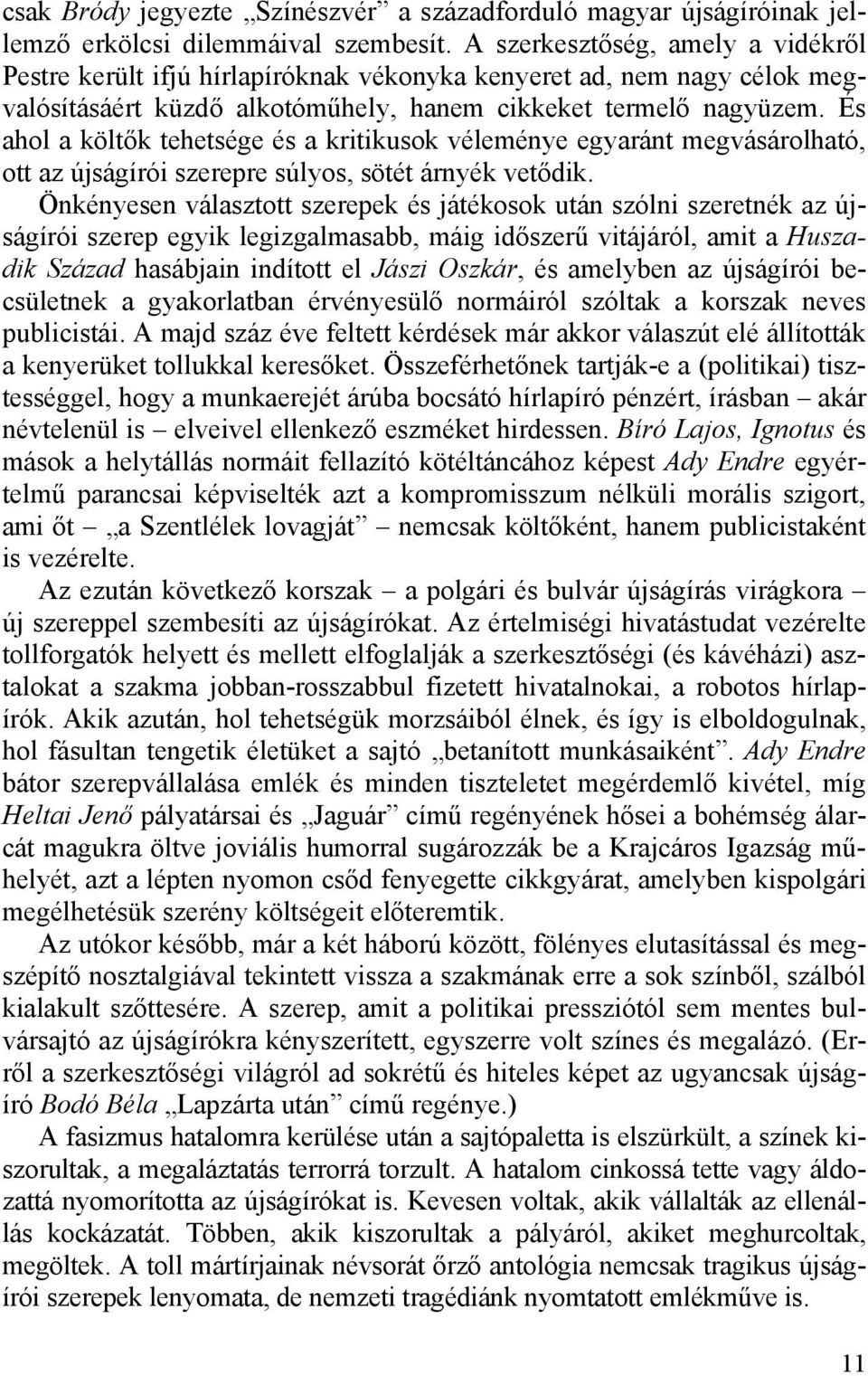 És ahol a költők tehetsége és a kritikusok véleménye egyaránt megvásárolható, ott az újságírói szerepre súlyos, sötét árnyék vetődik.