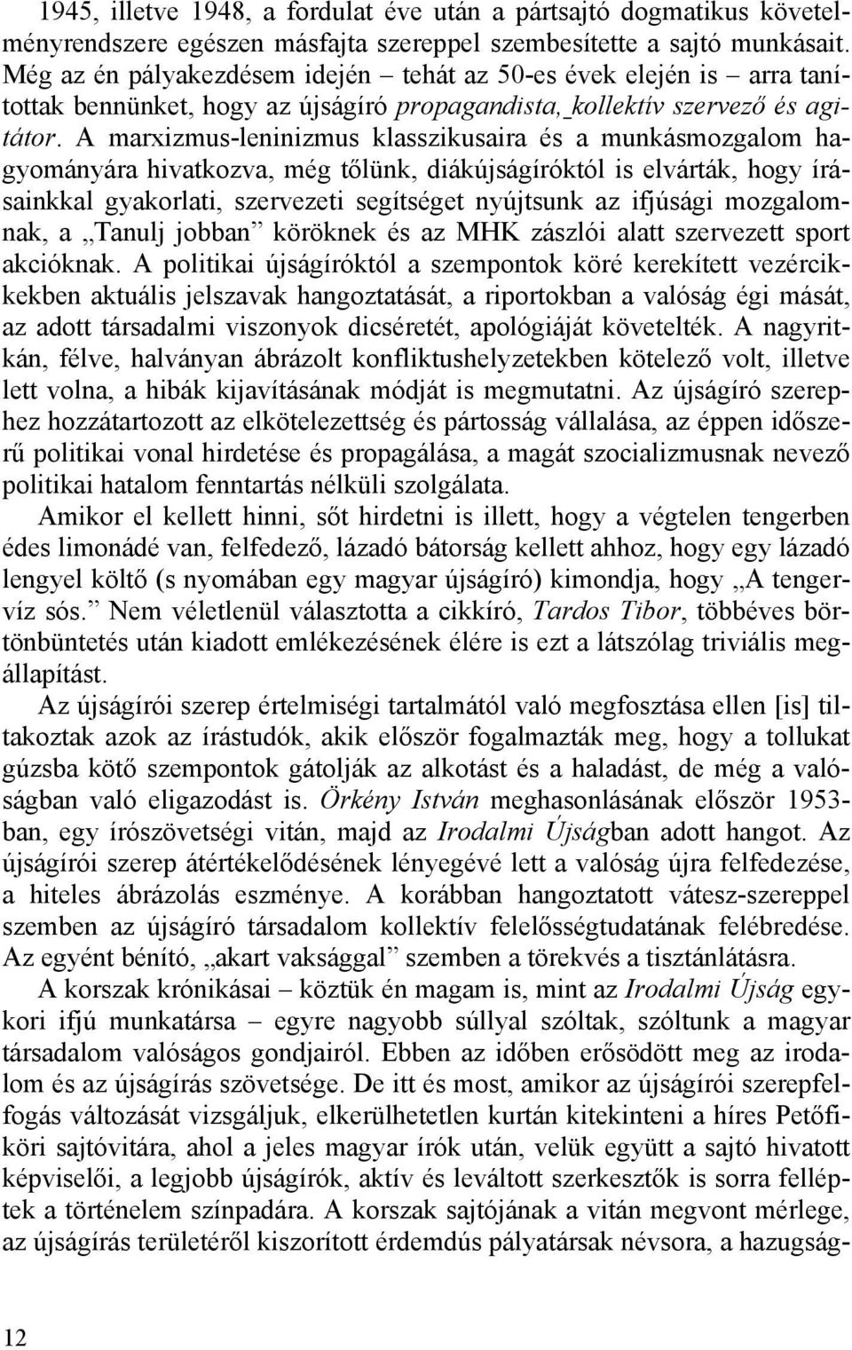 A marxizmus-leninizmus klasszikusaira és a munkásmozgalom hagyományára hivatkozva, még tőlünk, diákújságíróktól is elvárták, hogy írásainkkal gyakorlati, szervezeti segítséget nyújtsunk az ifjúsági