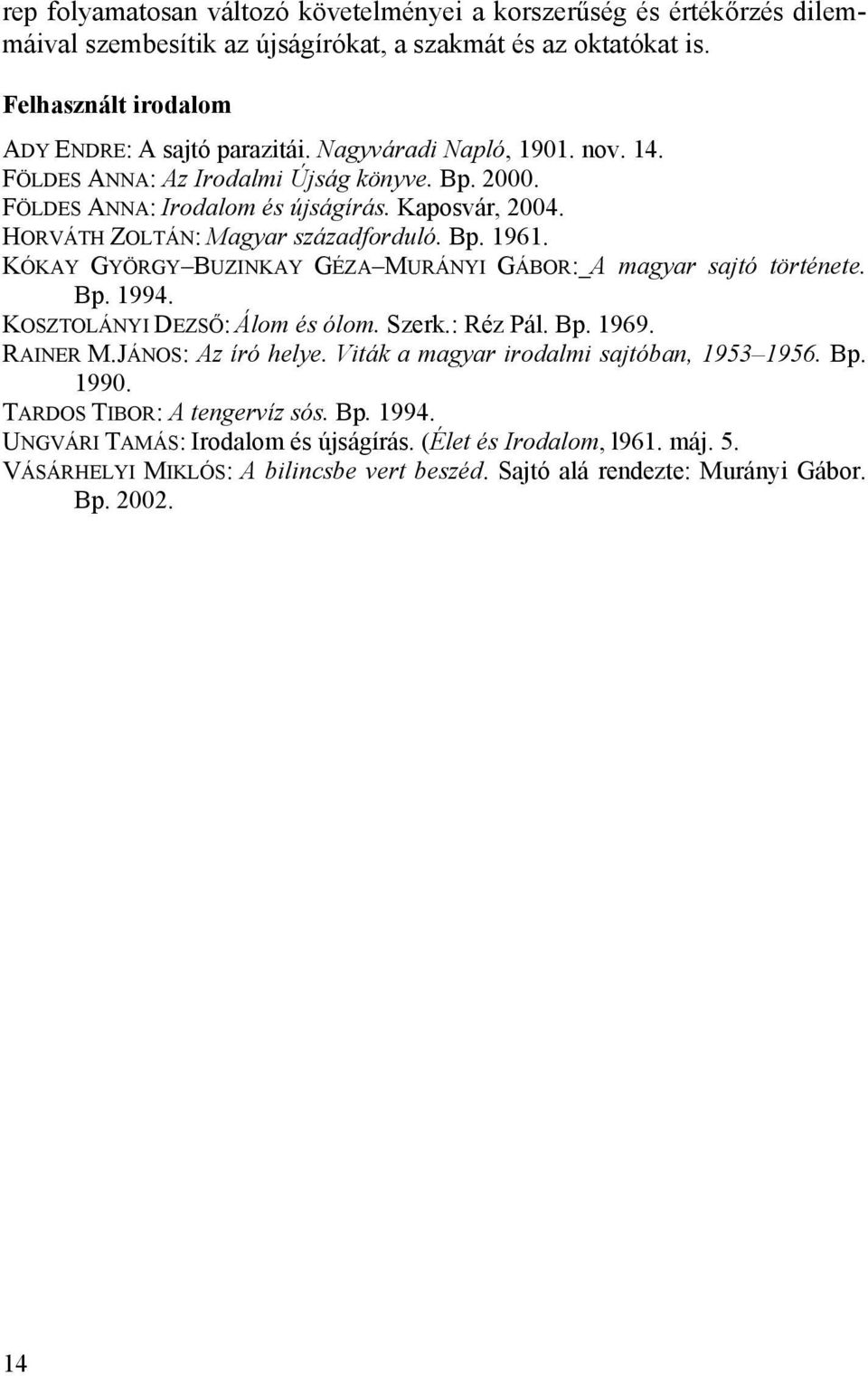 KÓKAY GYÖRGY BUZINKAY GÉZA MURÁNYI GÁBOR: A magyar sajtó története. Bp. 1994. KOSZTOLÁNYI DEZSŐ: Álom és ólom. Szerk.: Réz Pál. Bp. 1969. RAINER M.JÁNOS: Az író helye.