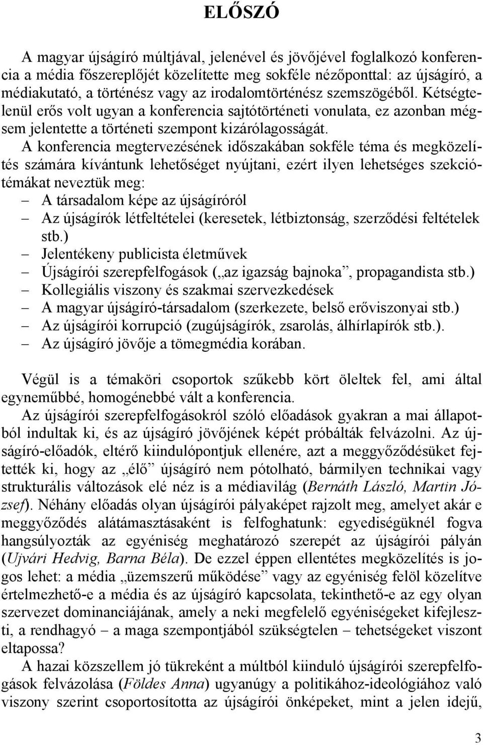 A konferencia megtervezésének időszakában sokféle téma és megközelítés számára kívántunk lehetőséget nyújtani, ezért ilyen lehetséges szekciótémákat neveztük meg: A társadalom képe az újságíróról Az