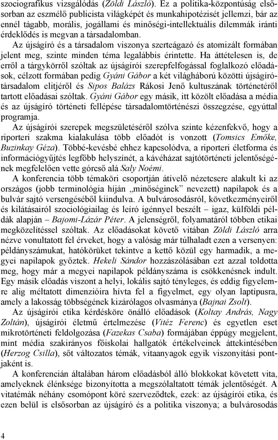 megvan a társadalomban. Az újságíró és a társadalom viszonya szerteágazó és atomizált formában jelent meg, szinte minden téma legalábbis érintette.