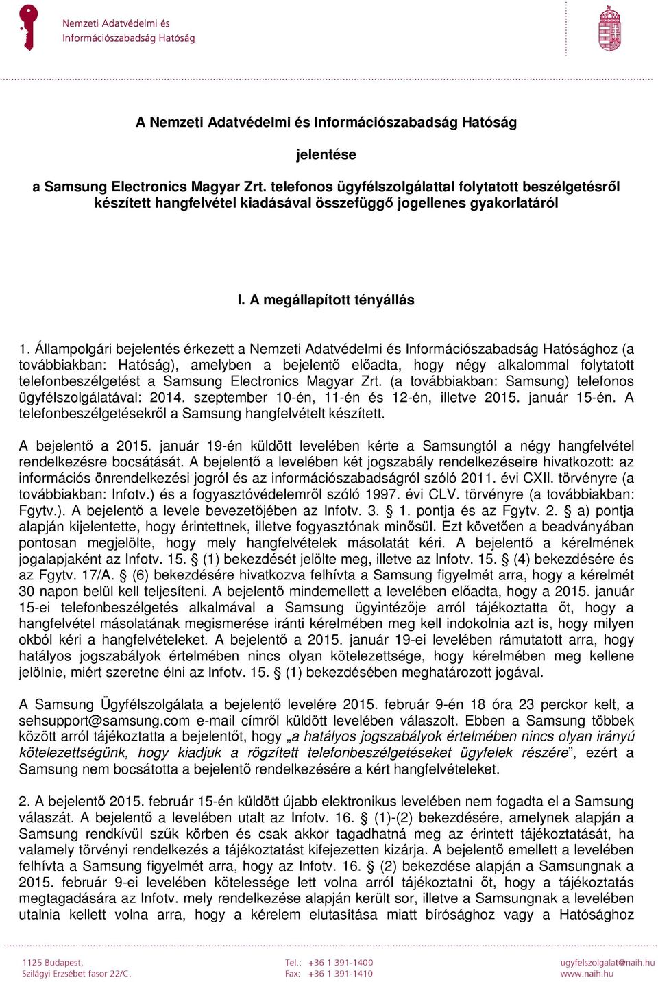 Állampolgári bejelentés érkezett a Nemzeti Adatvédelmi és Információszabadság Hatósághoz (a továbbiakban: Hatóság), amelyben a bejelentő előadta, hogy négy alkalommal folytatott telefonbeszélgetést a