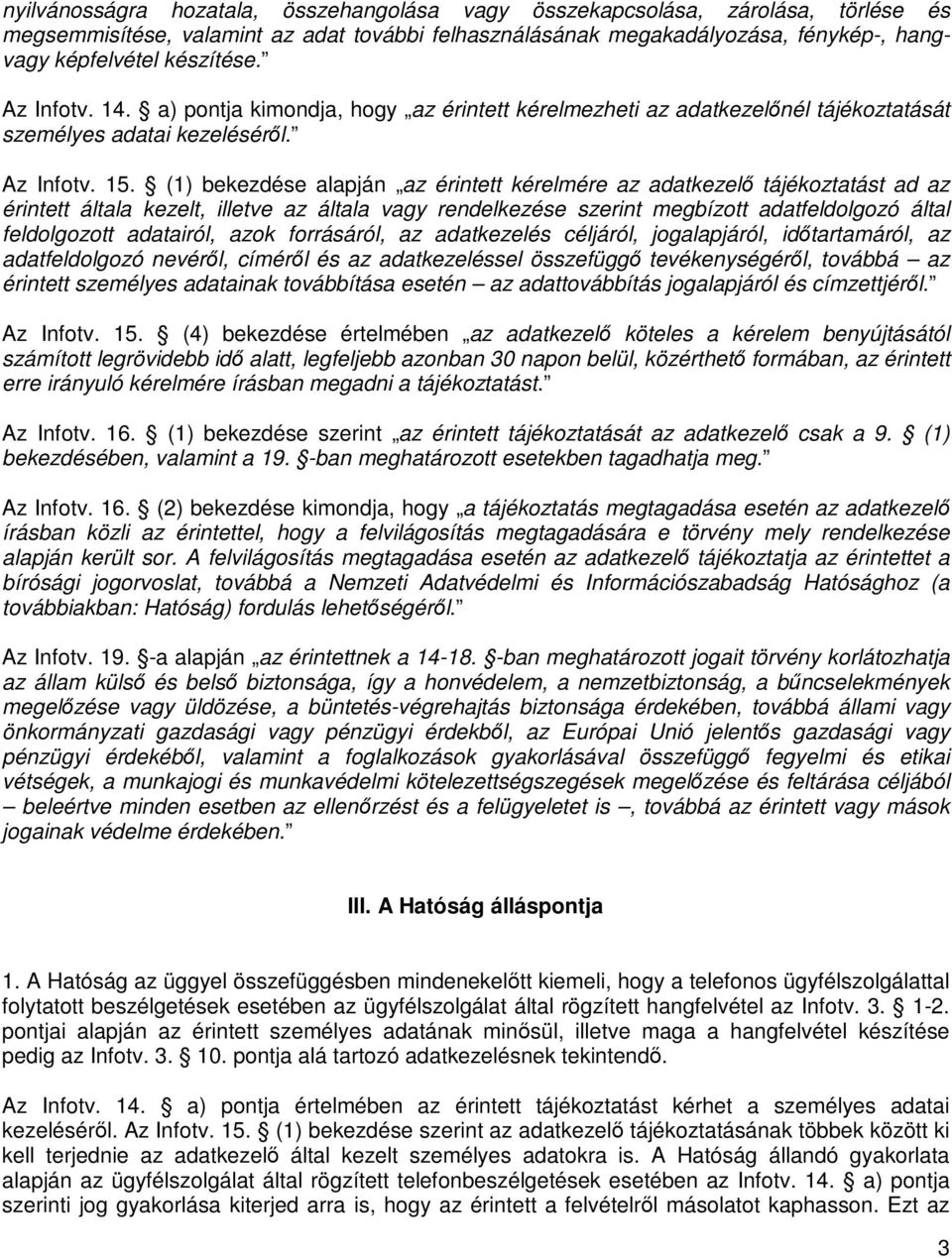 (1) bekezdése alapján az érintett kérelmére az adatkezelő tájékoztatást ad az érintett általa kezelt, illetve az általa vagy rendelkezése szerint megbízott adatfeldolgozó által feldolgozott