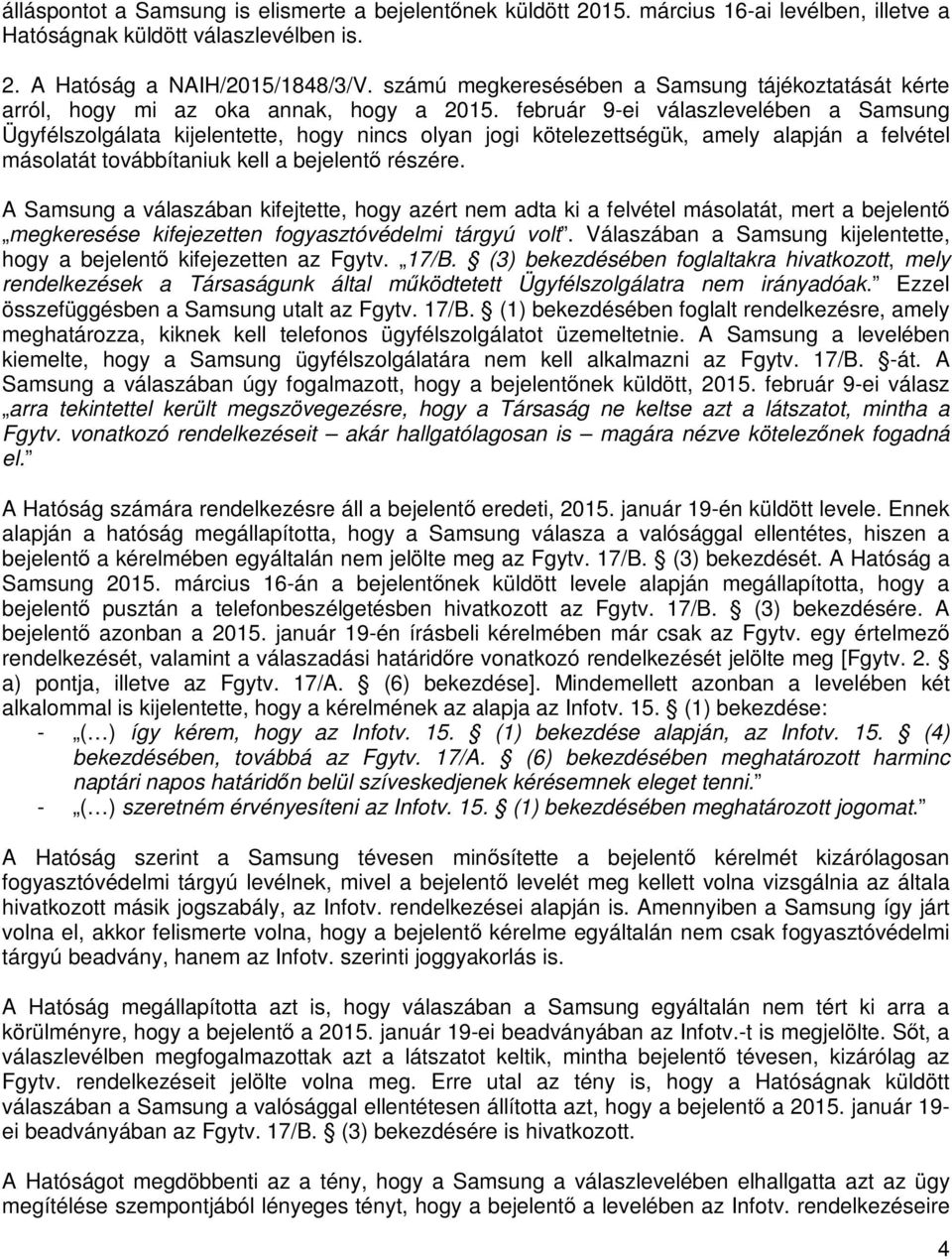 február 9-ei válaszlevelében a Samsung Ügyfélszolgálata kijelentette, hogy nincs olyan jogi kötelezettségük, amely alapján a felvétel másolatát továbbítaniuk kell a bejelentő részére.