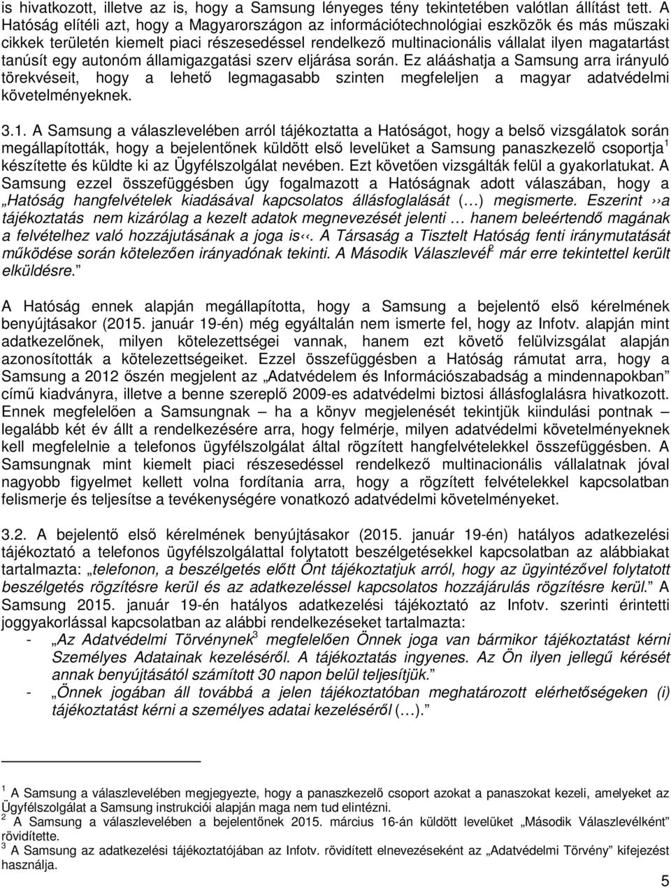 tanúsít egy autonóm államigazgatási szerv eljárása során. Ez alááshatja a Samsung arra irányuló törekvéseit, hogy a lehető legmagasabb szinten megfeleljen a magyar adatvédelmi követelményeknek. 3.1.