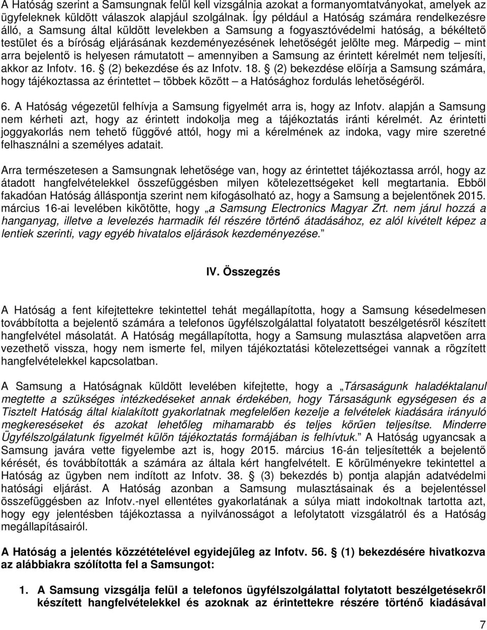 jelölte meg. Márpedig mint arra bejelentő is helyesen rámutatott amennyiben a Samsung az érintett kérelmét nem teljesíti, akkor az Infotv. 16. (2) bekezdése és az Infotv. 18.