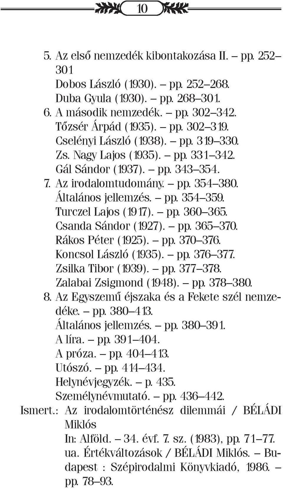 pp. 360 365. Csanda Sándor (1927). pp. 365 370. Rákos Péter (1925). pp. 370 376. Koncsol László (1935). pp. 376 377. Zsilka Tibor (1939). pp. 377 378. Zalabai Zsigmond (1948). pp. 378 380. 8.