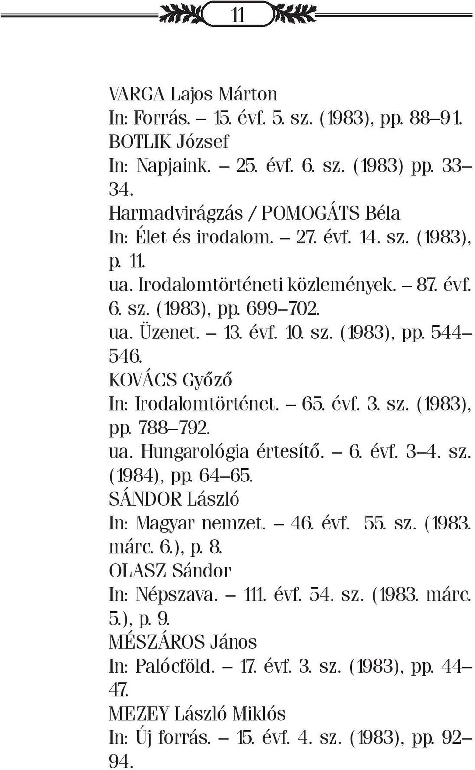 évf. 3. sz. (1983), pp. 788 792. ua. Hungarológia értesítő. 6. évf. 3 4. sz. (1984), pp. 64 65. SÁNDOR László In: Magyar nemzet. 46. évf. 55. sz. (1983. márc. 6.), p. 8.