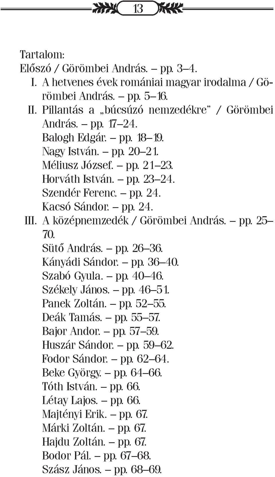 Sütő András. pp. 26 36. Kányádi Sándor. pp. 36 40. Szabó Gyula. pp. 40 46. Székely János. pp. 46 51. Panek Zoltán. pp. 52 55. Deák Tamás. pp. 55 57. Bajor Andor. pp. 57 59. Huszár Sándor. pp. 59 62.