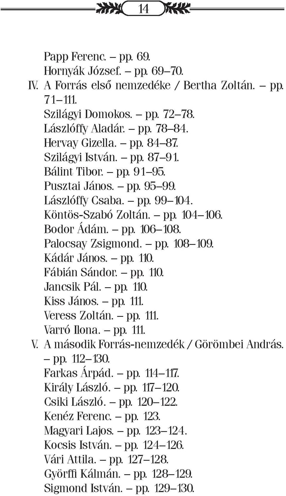 Kádár János. pp. 110. Fábián Sándor. pp. 110. Jancsik Pál. pp. 110. Kiss János. pp. 111. Veress Zoltán. pp. 111. Varró Ilona. pp. 111. V. A második Forrás-nemzedék / Görömbei András. pp. 112 130.