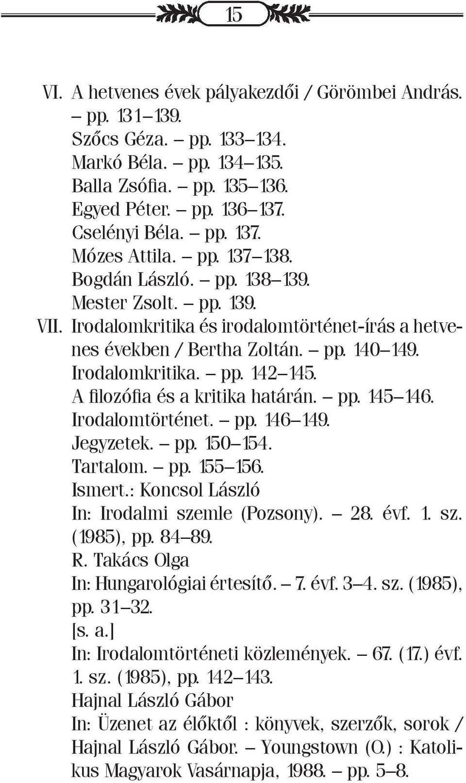 A filozófia és a kritika határán. pp. 145 146. Irodalomtörténet. pp. 146 149. Jegyzetek. pp. 150 154. Tartalom. pp. 155 156. Ismert.: Koncsol László In: Irodalmi szemle (Pozsony). 28. évf. 1. sz. (1985), pp.