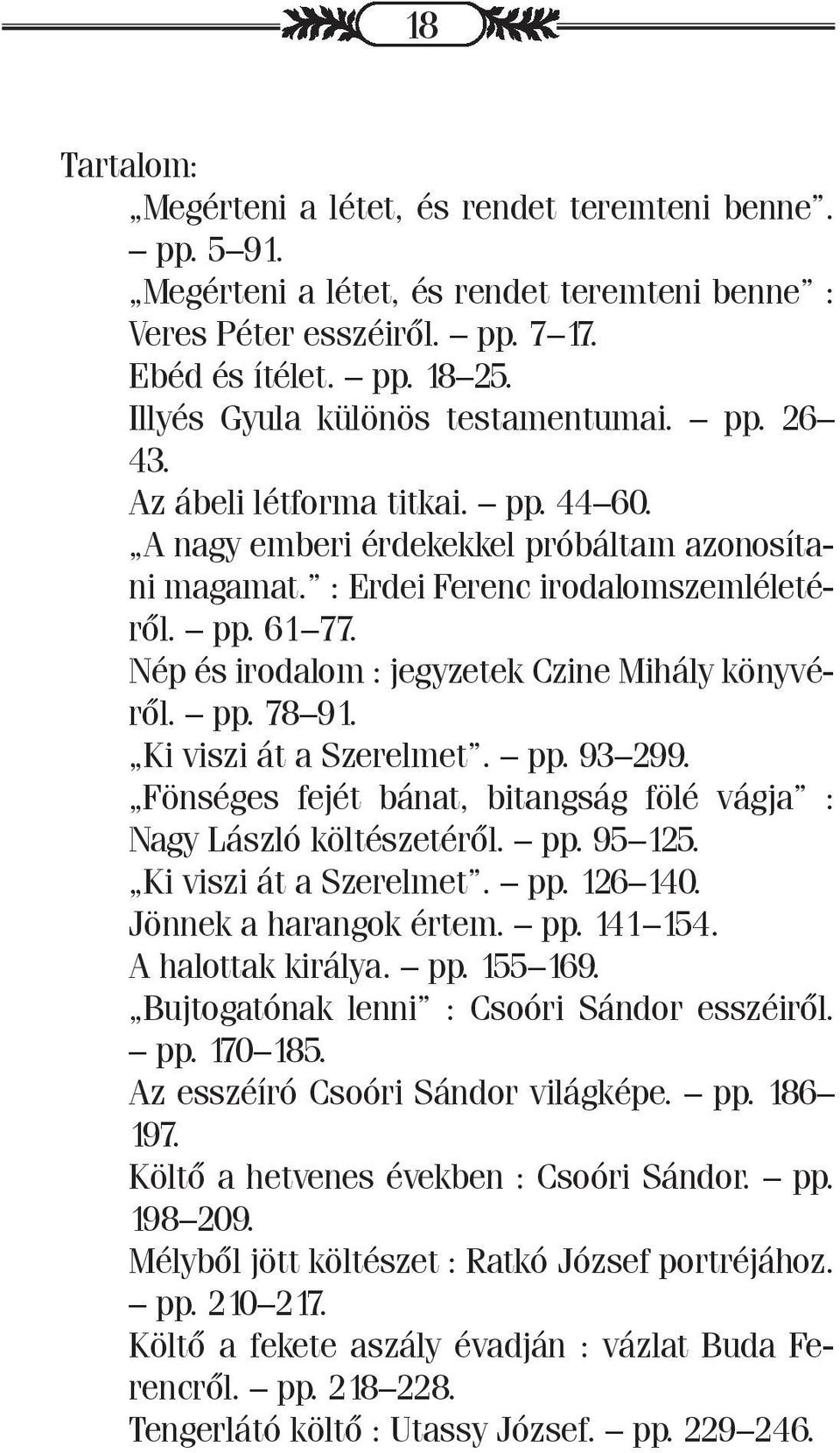 Nép és irodalom : jegyzetek Czine Mihály könyvéről. pp. 78 91. Ki viszi át a Szerelmet. pp. 93 299. Fönséges fejét bánat, bitangság fölé vágja : Nagy László költészetéről. pp. 95 125.