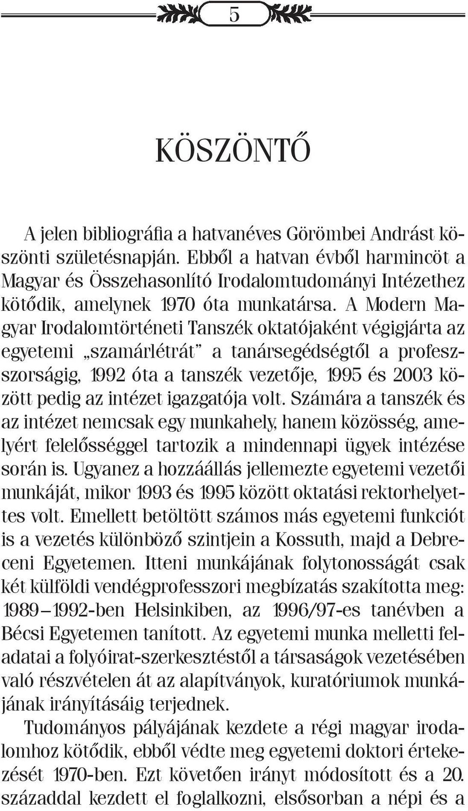 A Modern Magyar Irodalomtörténeti Tanszék oktatójaként végigjárta az egyetemi szamárlétrát a tanársegédségtől a profeszszorságig, 1992 óta a tanszék vezetője, 1995 és 2003 között pedig az intézet