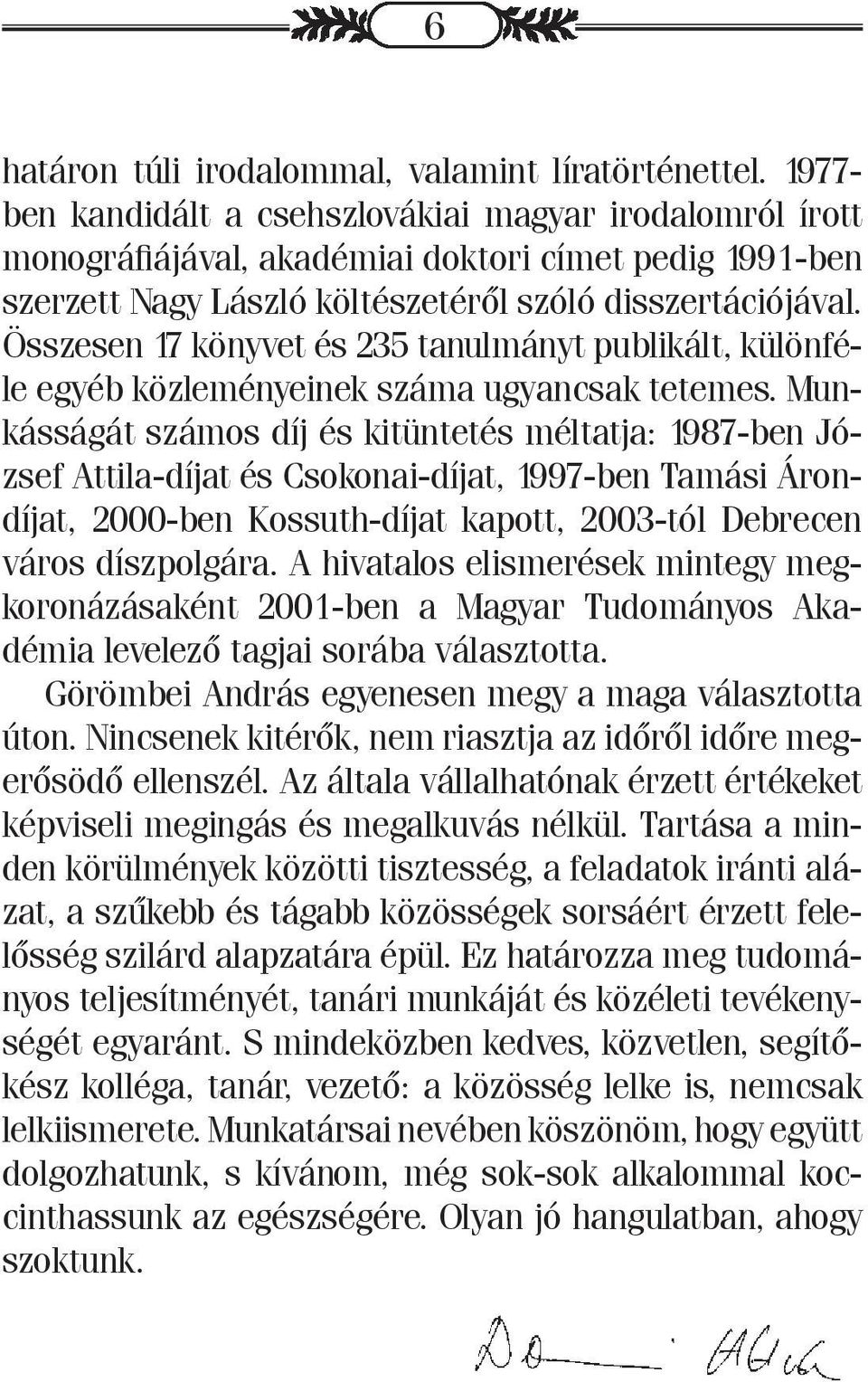 Összesen 17 könyvet és 235 tanulmányt publikált, különféle egyéb közleményeinek száma ugyancsak tetemes.