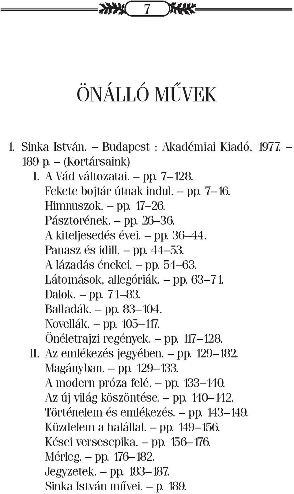 Novellák. pp. 105 117. Önéletrajzi regények. pp. 117 128. II. Az emlékezés jegyében. pp. 129 182. Magányban. pp. 129 133. A modern próza felé. pp. 133 140. Az új világ köszöntése. pp. 140 142.