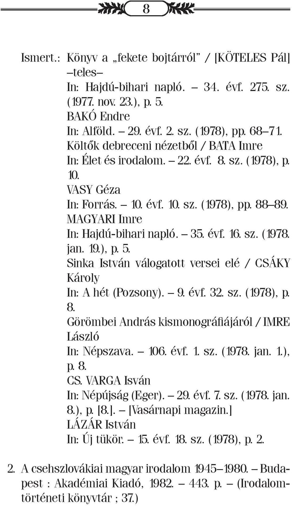 sz. (1978. jan. 19.), p. 5. Sinka István válogatott versei elé / CSÁKY Károly In: A hét (Pozsony). 9. évf. 32. sz. (1978), p. 8. Görömbei András kismonográfiájáról / IMRE László In: Népszava. 106.