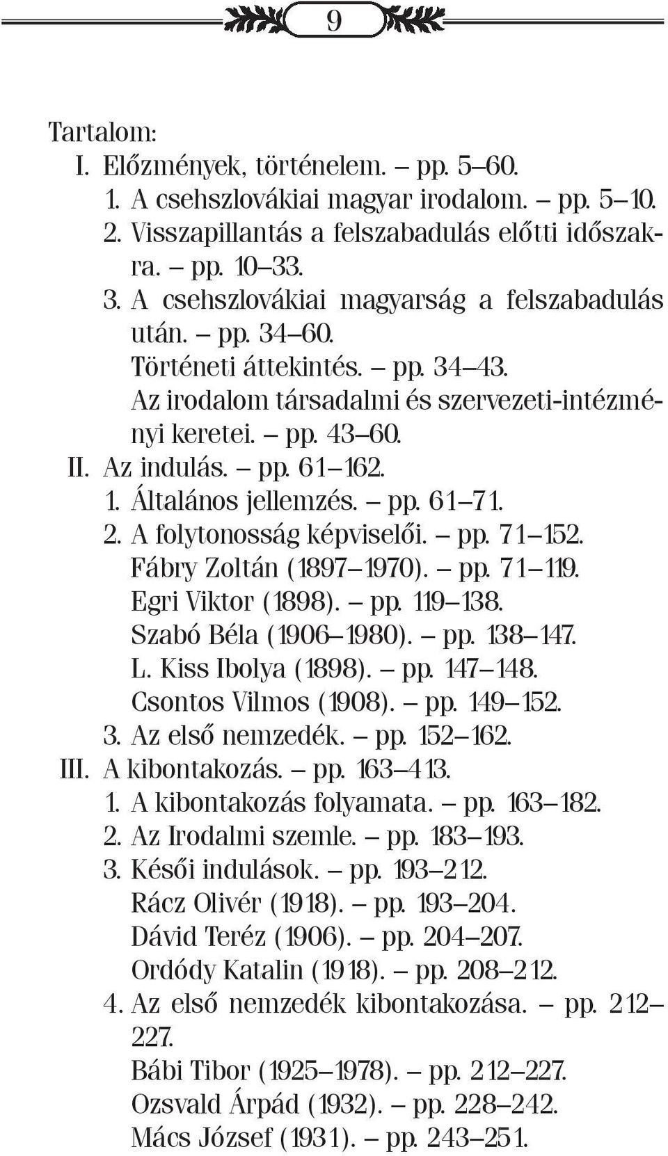 2. 1. Általános jellemzés. pp. 61 71. 2. A folytonosság képviselői. pp. 71 152. Fábry Zoltán (1897 1970). pp. 71 119. Egri Viktor (1898). pp. 119 138. Szabó Béla (1906 1980). pp. 138 147. L.