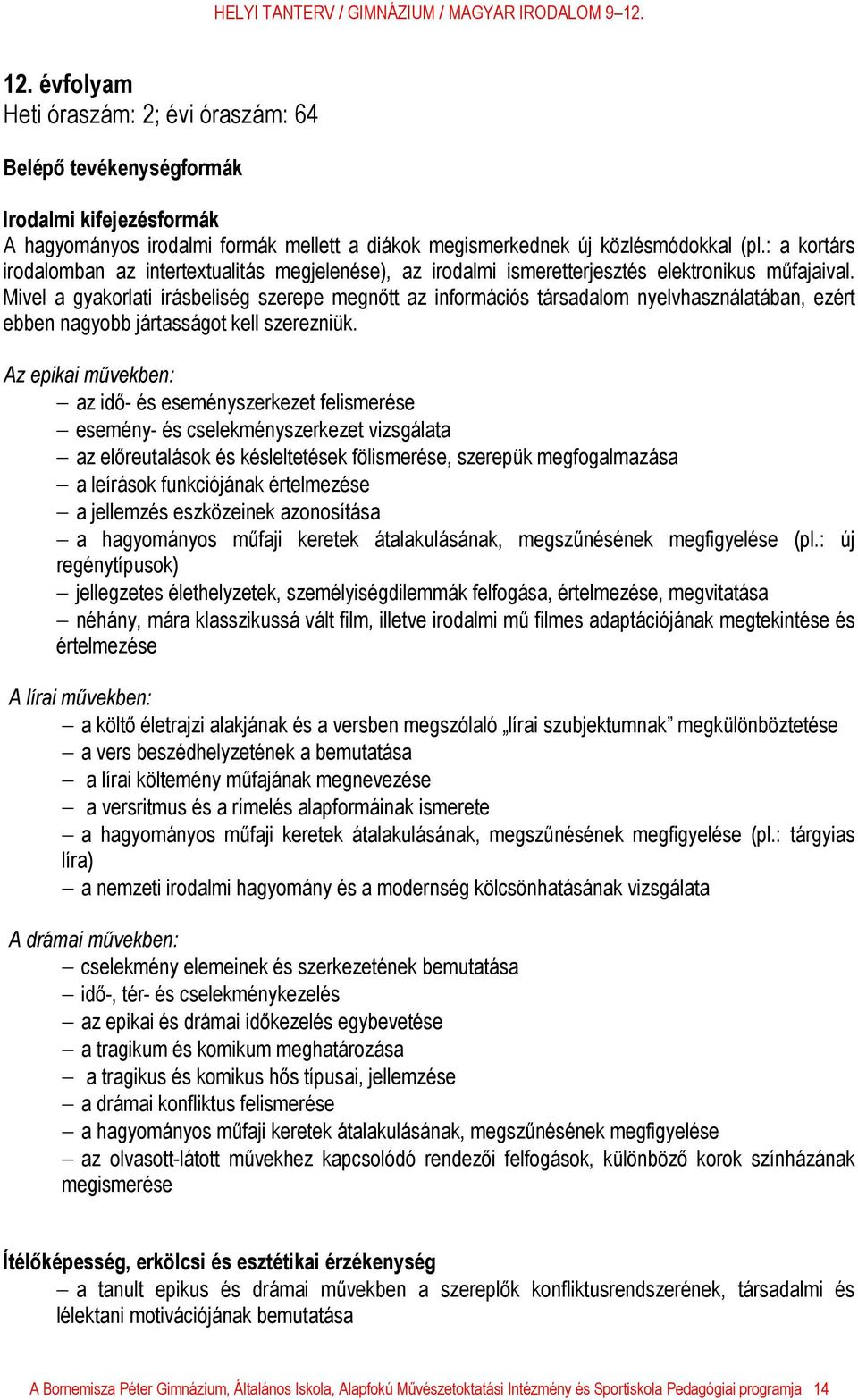 Mivel a gyakorlati írásbeliség szerepe megnőtt az információs társadalom nyelvhasználatában, ezért ebben nagyobb jártasságot kell szerezniük.