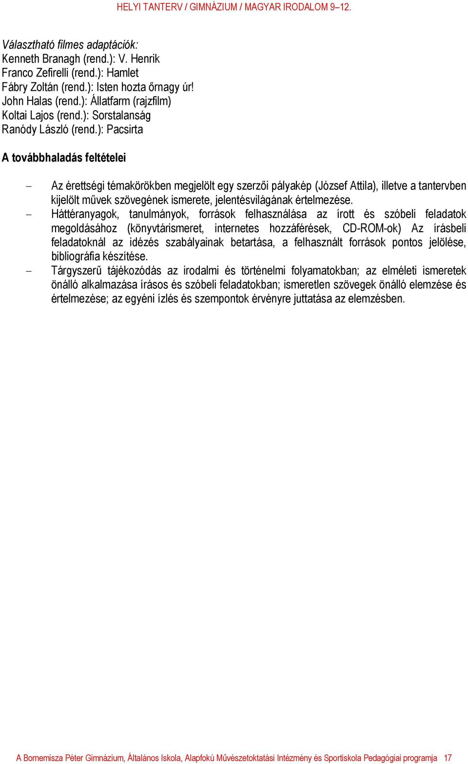 ): Pacsirta A továbbhaladás feltételei - Az érettségi témakörökben megjelölt egy szerzői pályakép (József Attila), illetve a tantervben kijelölt művek szövegének ismerete, jelentésvilágának