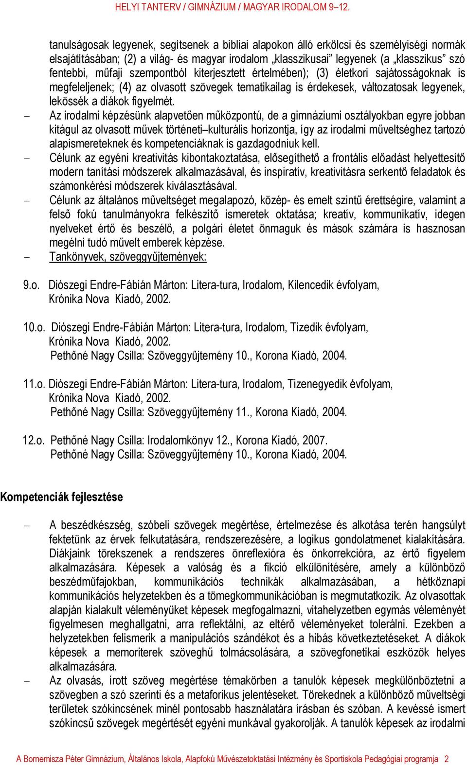 - Az irodalmi képzésünk alapvetően műközpontú, de a gimnáziumi osztályokban egyre jobban kitágul az olvasott művek történeti kulturális horizontja, így az irodalmi műveltséghez tartozó