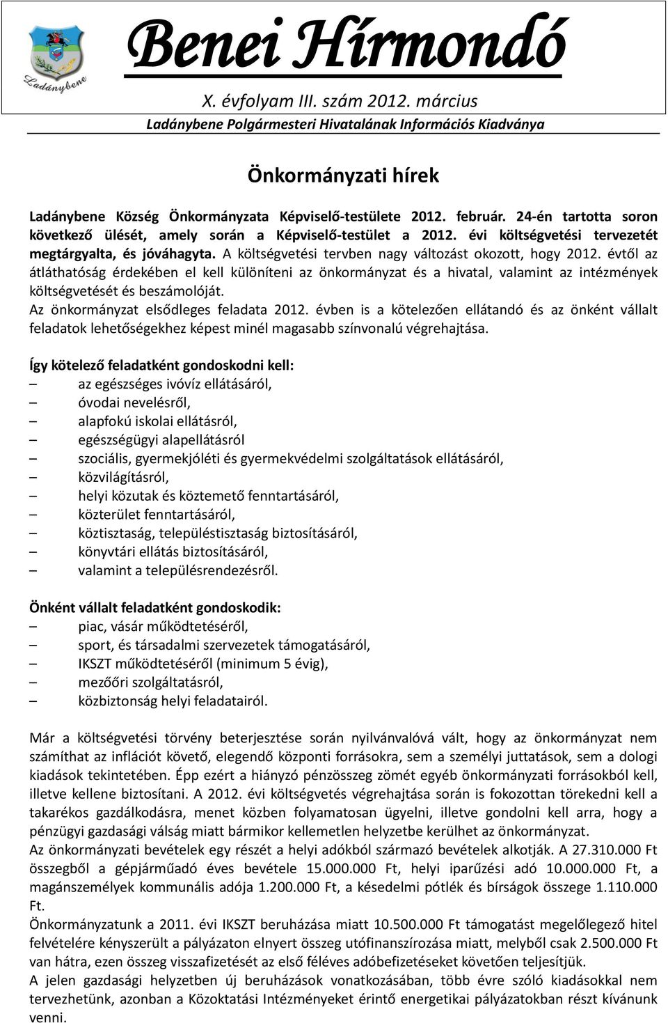 évtől az átláthatóság érdekében el kell különíteni az önkormányzat és a hivatal, valamint az intézmények költségvetését és beszámolóját. Az önkormányzat elsődleges feladata 2012.