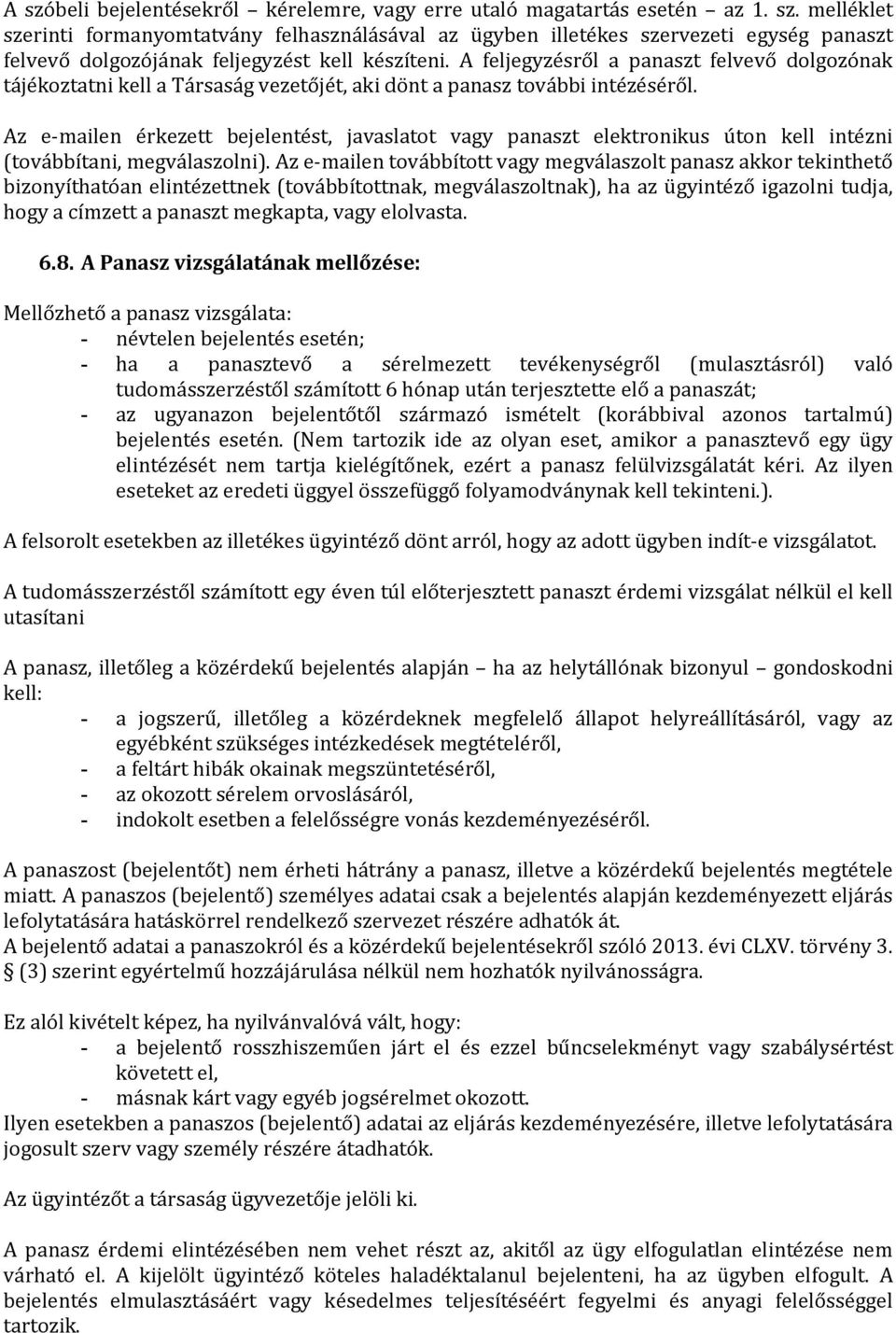 Az e-mailen érkezett bejelentést, javaslatot vagy panaszt elektronikus úton kell intézni (továbbítani, megválaszolni).