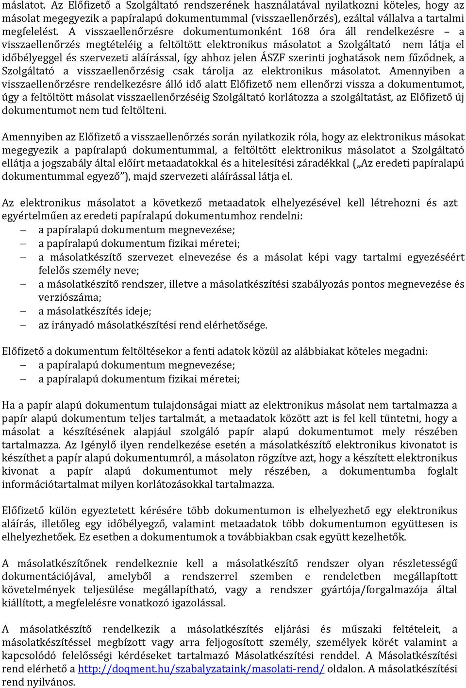 így ahhoz jelen ÁSZF szerinti joghatások nem fűződnek, a Szolgáltató a visszaellenőrzésig csak tárolja az elektronikus másolatot.