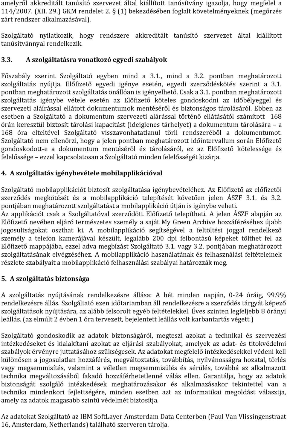 3.3. A szolgáltatásra vonatkozó egyedi szabályok Főszabály szerint Szolgáltató egyben mind a 3.1., mind a 3.2. pontban meghatározott szolgáltatás nyújtja.